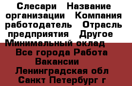 Слесари › Название организации ­ Компания-работодатель › Отрасль предприятия ­ Другое › Минимальный оклад ­ 1 - Все города Работа » Вакансии   . Ленинградская обл.,Санкт-Петербург г.